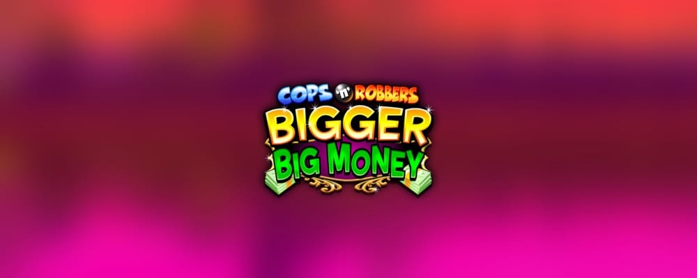Cops n Robbers Bigger Big Money